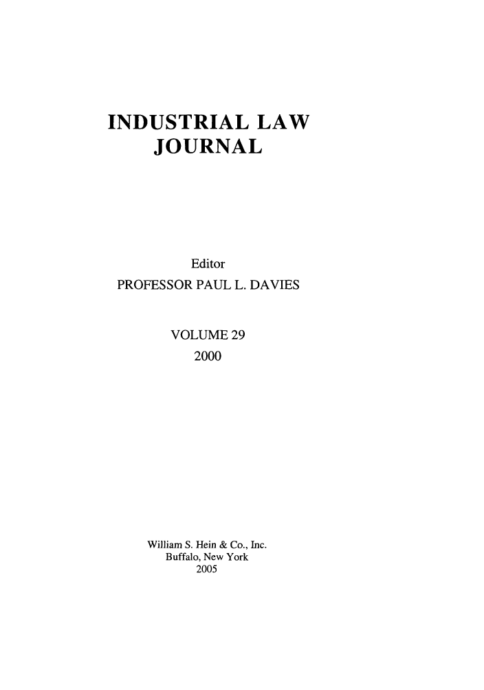 handle is hein.journals/indlj29 and id is 1 raw text is: INDUSTRIAL LAW
JOURNAL
Editor
PROFESSOR PAUL L. DAVIES
VOLUME 29
2000
William S. Hein & Co., Inc.
Buffalo, New York
2005


