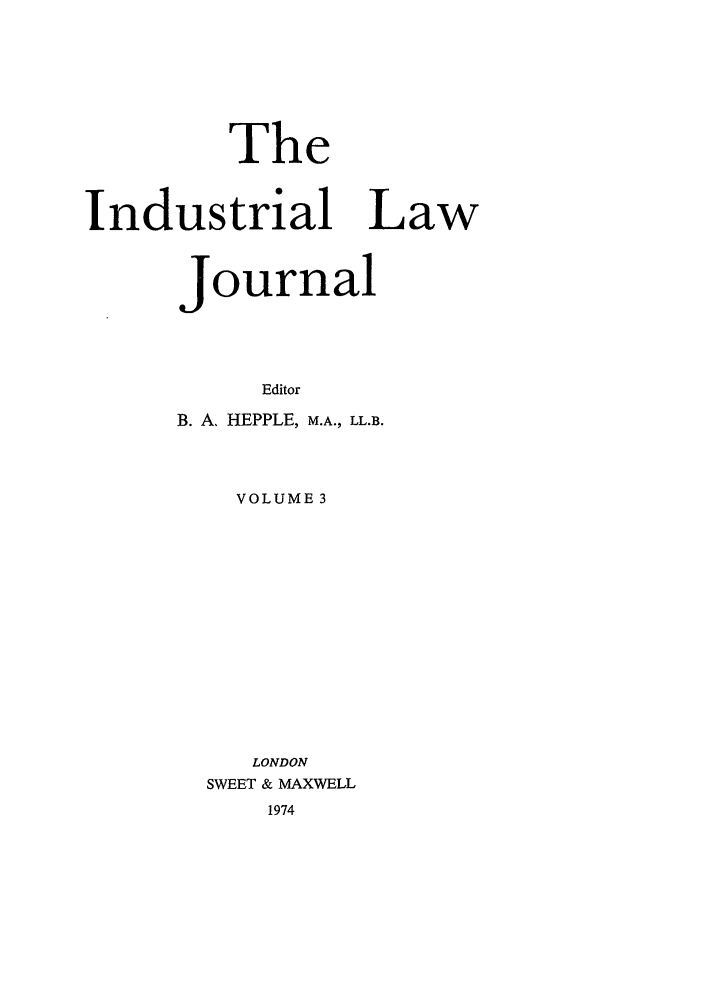 handle is hein.journals/indlj3 and id is 1 raw text is: The

Industrial

Journal
Editor
B. A. HEPPLE, M.A., LL.B.
VOLUME 3
LONDON
SWEET & MAXWELL
1974

Law


