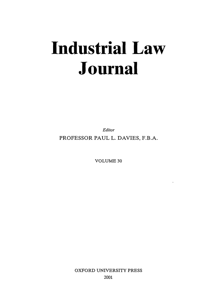 handle is hein.journals/indlj30 and id is 1 raw text is: Industrial Law
Journal
Editor
PROFESSOR PAUL L. DAVIES, F.B.A.

VOLUME 30
OXFORD UNIVERSITY PRESS
2001


