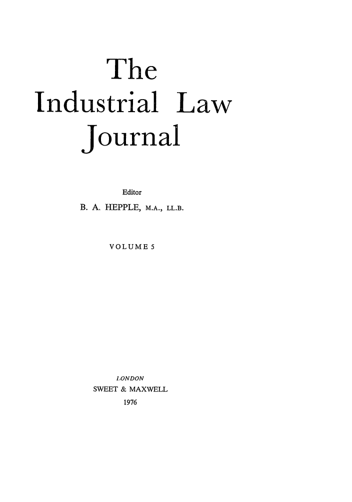 handle is hein.journals/indlj5 and id is 1 raw text is: The
Industrial Law
Journal
Editor
B. A. HEPPLE, M.A., LL.B.
VOLUME 5
LONDON
SWEET & MAXWELL
1976


