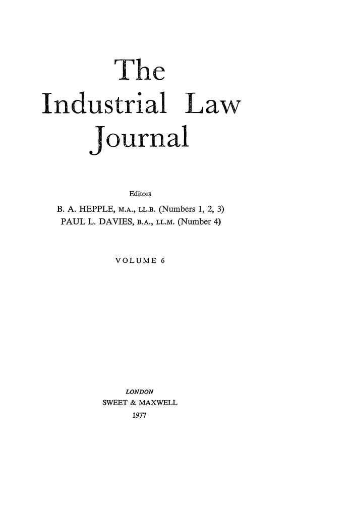 handle is hein.journals/indlj6 and id is 1 raw text is: The

Industrial Law
Journal
Editors
B. A. HEPPLE, M.A., LL.B. (Numbers 1, 2, 3)
PAUL L. DAVIES, B.A., LL.M. (Number 4)
VOLUME 6
LONDON
SWEET & MAXWELL
1977


