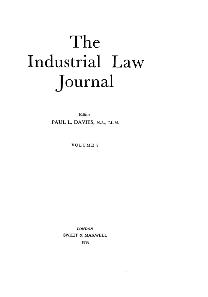 handle is hein.journals/indlj8 and id is 1 raw text is: The
Industrial Law
Journal
Editor
PAUL L. DAVIES, M.A., LL.M.
VOLUME 8
LONDON
SWEET & MAXWELL
1979


