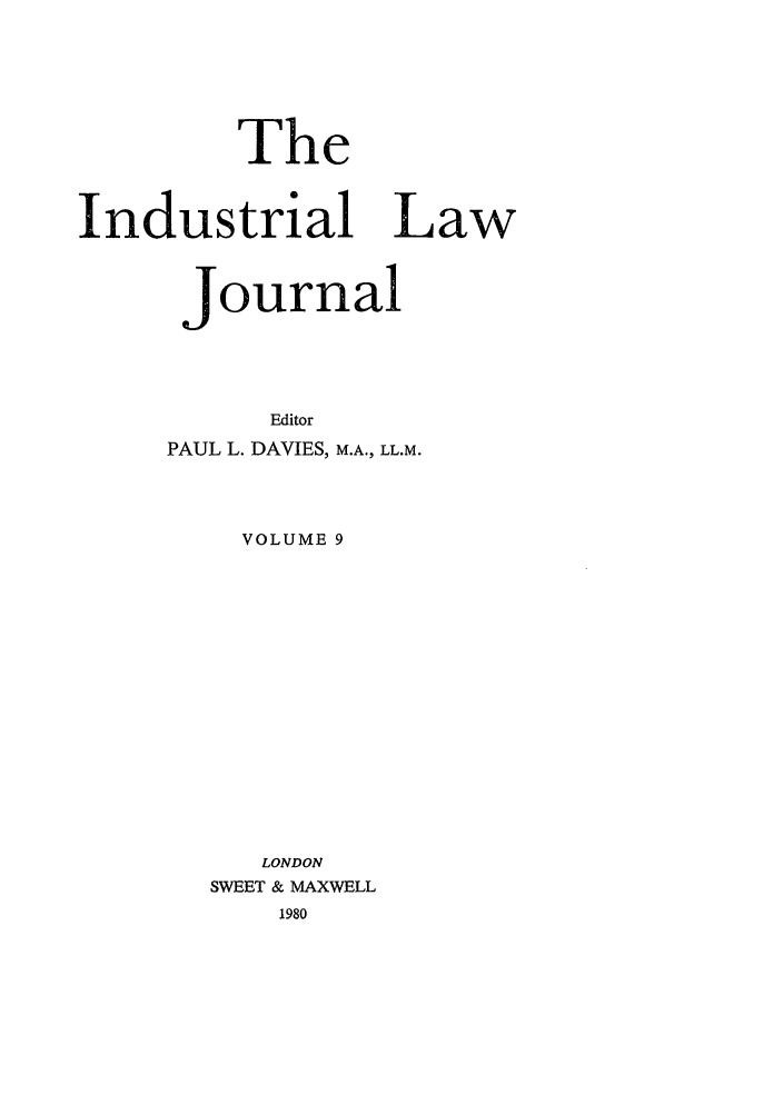 handle is hein.journals/indlj9 and id is 1 raw text is: The

Industrial

Journal
Editor
PAUL L. DAVIES, M.A., LL.M.
VOLUME 9
LONDON
SWEET & MAXWELL
1980

Law


