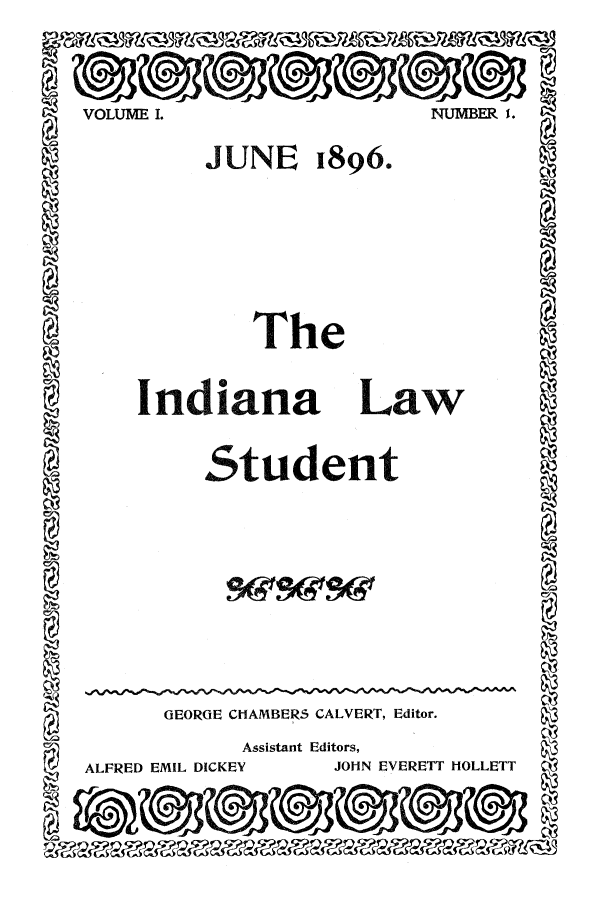 handle is hein.journals/indls1 and id is 1 raw text is: SVOLUME L.                         NUMBER I.
JUNE 1896.
The
I        Indiana Law
Student
GEORGE CHAMBERS CALVERT, Editor.
Assistant Editors,
ALFRED EMIL DICKEY      JOHN EVERETT HOLLETT


