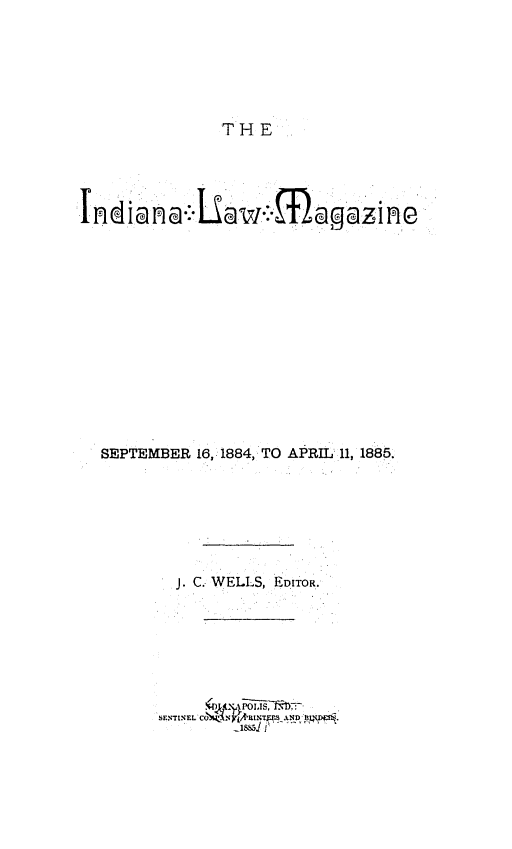 handle is hein.journals/indylm3 and id is 1 raw text is: THE

SEPTEMBER 16, 1884, TO APRIL 11, 1885.
J. C. WELLS, EDITOR.
SENTINEL CO  IN FARI .S AN4D I *13  .


