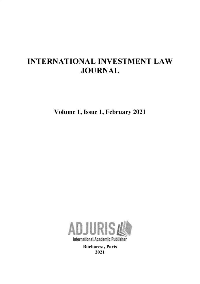 handle is hein.journals/ininlj1 and id is 1 raw text is: INTERNATIONAL INVESTMENT LAW
JOURNAL
Volume 1, Issue 1, February 2021
Bucharest, Paris
2021


