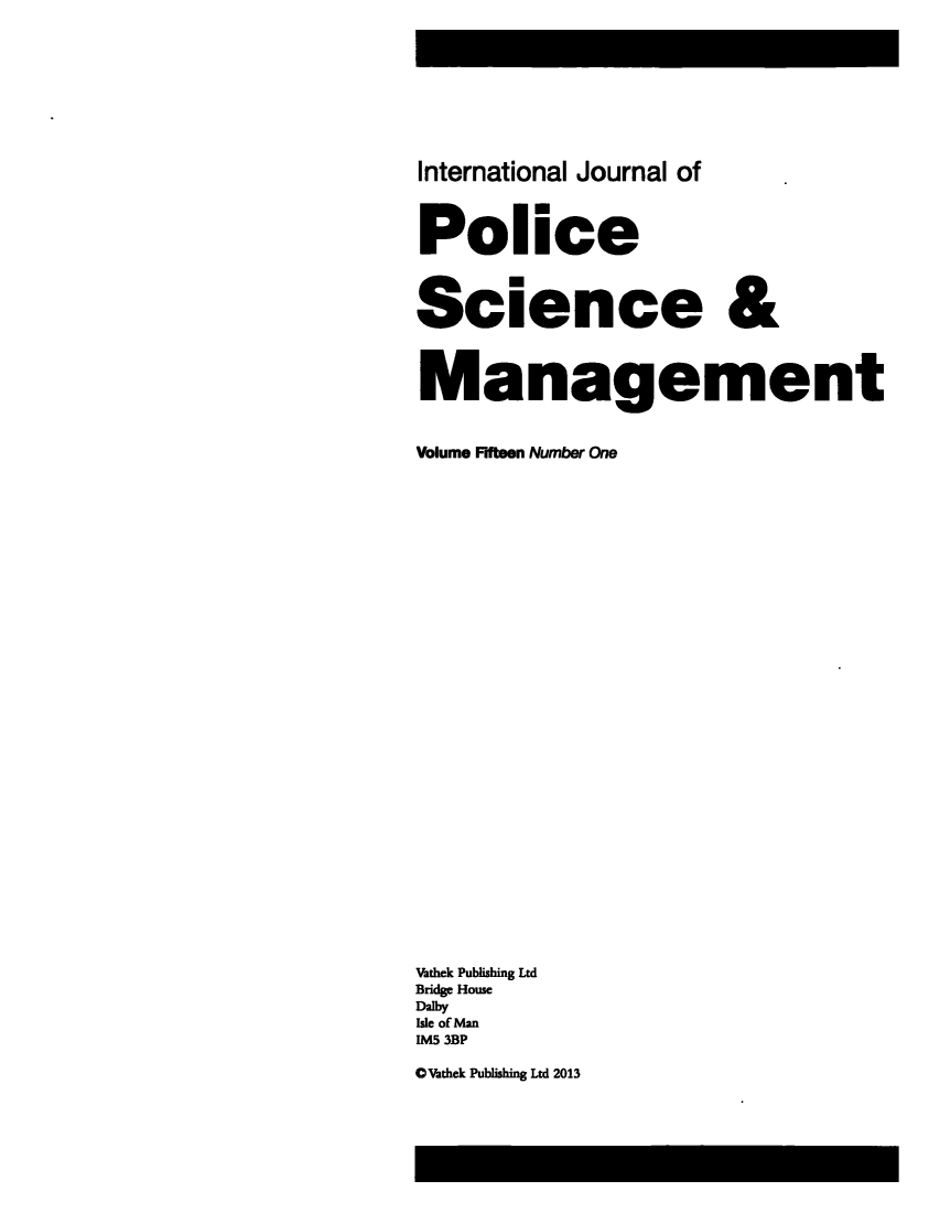 handle is hein.journals/injposcim15 and id is 1 raw text is: International Journal of
Police
Science &
Management
Volume Fifteen Number One
Vathek Publishing Ltd
Bridge House
Dalby
Isle of Man
IM5 3BP
OVathek Publishing Ltd 2013


