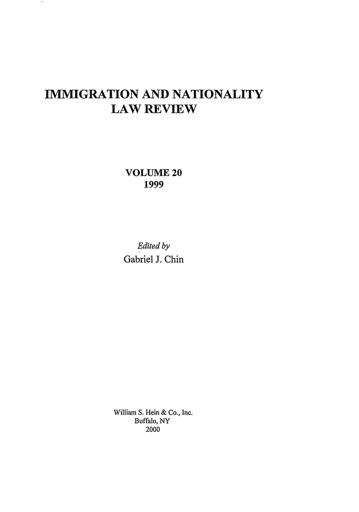 handle is hein.journals/inlr20 and id is 1 raw text is: IMMIGRATION AND NATIONALITY
LAW REVIEW
VOLUME 20
1999
Edited by
Gabriel J. Chin
William S. Hein & Co., Inc.
Buffalo, NY
2000


