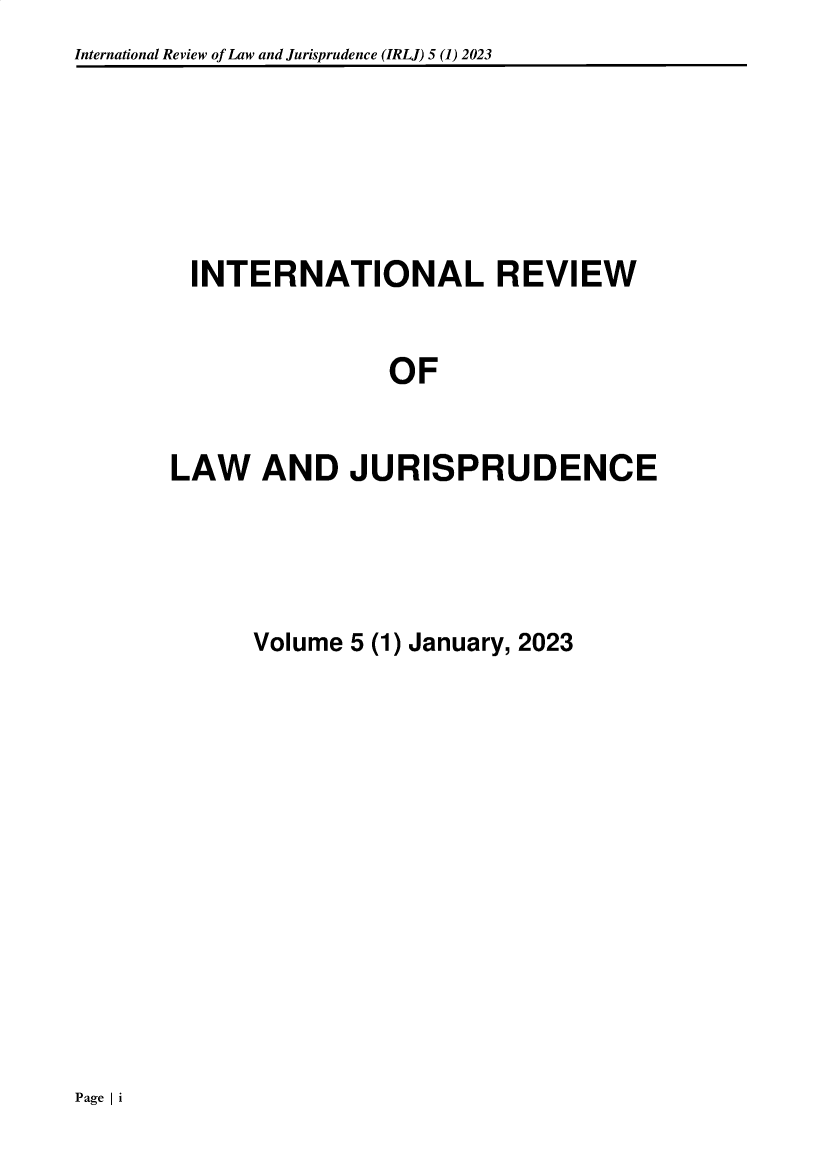 handle is hein.journals/inlrwolw5 and id is 1 raw text is: International Review of Law and Jurisprudence (IRLJ) 5 (1) 2023


INTERNATIONAL REVIEW


               OF


LAW   AND   JURISPRUDENCE


Volume 5 (1) January, 2023


Page I i


