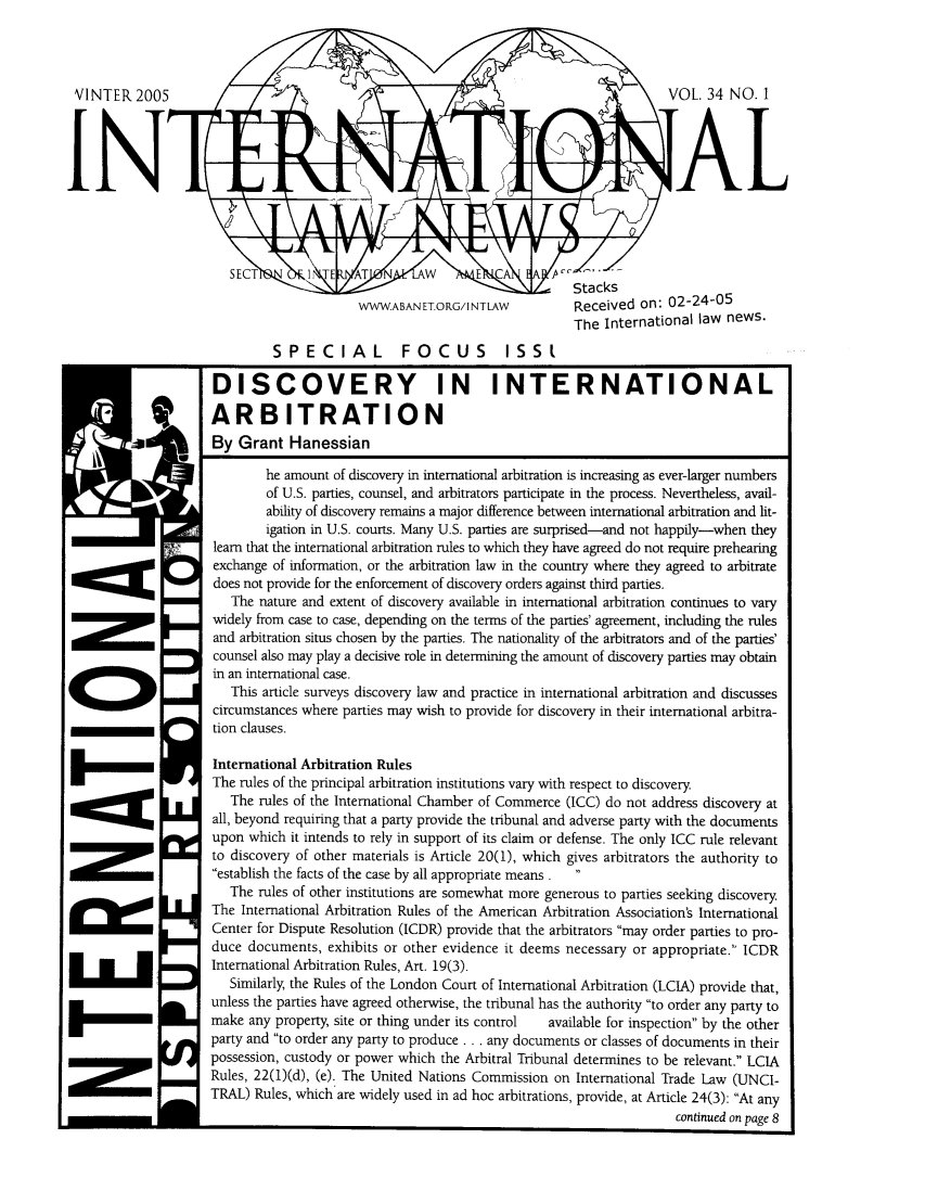 handle is hein.journals/inrnlwnw34 and id is 1 raw text is: VOL. 34 NO. 1
[AL

-     J     Stacks
WWW.ABANET.ORG/INTLAW     Received on: 02-24-05
The International law news.
SPECIAL         FOCUS       I155

DISCOVERY IN INTERNATIONAL
ARBITRATION
By Grant Hanessian
he amount of discovery in international arbitration is increasing as ever-larger numbers
of U.S. parties, counsel, and arbitrators participate in the process. Nevertheless, avail-
ability of discovery remains a major difference between international arbitration and lit-
igation in U.S. courts. Many U.S. parties are surprised-and not happily-when they
learn that the international arbitration rules to which they have agreed do not require prehearing
exchange of infornation, or the arbitration law in the country where they agreed to arbitrate
does not provide for the enforcement of discovery orders against third parties.
The nature and extent of discovery available in international arbitration continues to vary
widely from case to case, depending on the terms of the parties' agreement, including the rules
and arbitration situs chosen by the parties. The nationality of the arbitrators and of the parties'
counsel also may play a decisive role in determining the amount of discovery parties may obtain
in an international case.
This article surveys discovery law and practice in international arbitration and discusses
circumstances where parties may wish to provide for discovery in their international arbitra-
tion clauses.
International Arbitration Rules
The rules of the principal arbitration institutions vary with respect to discovery.
The rules of the International Chamber of Commerce (ICC) do not address discovery at
all, beyond requiring that a party provide the tribunal and adverse party with the documents
upon which it intends to rely in support of its claim or defense. The only ICC rule relevant
to discovery of other materials is Article 20(1), which gives arbitrators the authority to
establish the facts of the case by all appropriate means.  
The rules of other institutions are somewhat more generous to parties seeking discovery.
The International Arbitration Rules of the American Arbitration Association's International
Center for Dispute Resolution (ICDR) provide that the arbitrators may order parties to pro-
duce documents, exhibits or other evidence it deems necessary or appropriate. ICDR
International Arbitration Rules, Art. 19(3).
Similarly, the Rules of the London Court of International Arbitration (LCIA) provide that,
unless the parties have agreed otherwise, the tribunal has the authority to order any party to
make any property, site or thing under its control   available for inspection by the other
party and to order any party to produce ... any documents or classes of documents in their
possession, custody or power which the Arbitral Tribunal determines to be relevant. LCIA
Rules, 22(1)(d), (e). The United Nations Commission on International Trade Law (UNCI-
TRAL) Rules, which are widely used in ad hoc arbitrations, provide, at Article 24(3): At any
continued on page 8

ZU

l---

a-
U,
m

- a L



