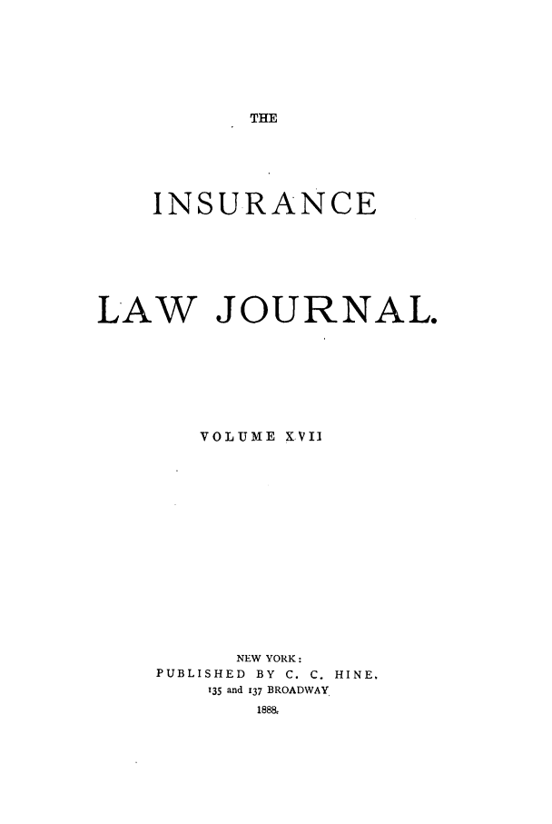 handle is hein.journals/insural17 and id is 1 raw text is: THE

INSURANCE
LAW JOURNAL.
VOLUME XVI]
NEW YORK:
PUBLISHED  BY  C. C. HINE.
135 and 137 BROADWAY
188&


