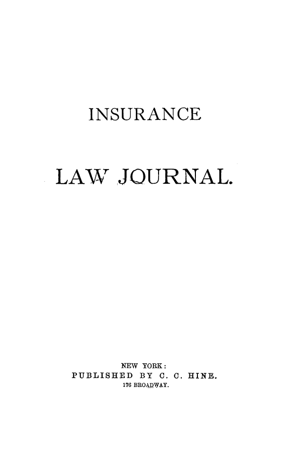 handle is hein.journals/insural8 and id is 1 raw text is: INSURANCE
LAW  JOURNAL.
NEW YORK:
PUBLISHED BY C. C. HIN,.
176 BROADWAY.



