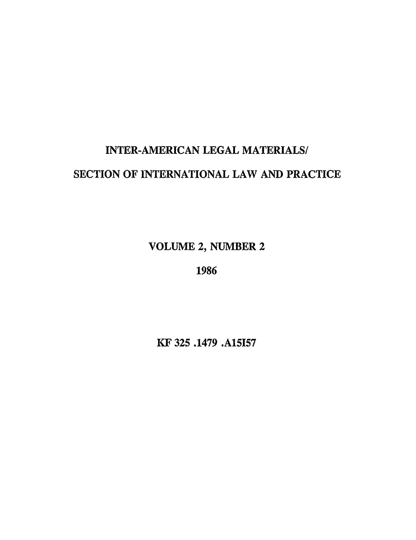 handle is hein.journals/intamlm2 and id is 1 raw text is: INTER-AMERICAN LEGAL MATERIALS/
SECTION OF INTERNATIONAL LAW AND PRACTICE
VOLUME 2, NUMBER 2
1986

KF 325.1479 .A15157


