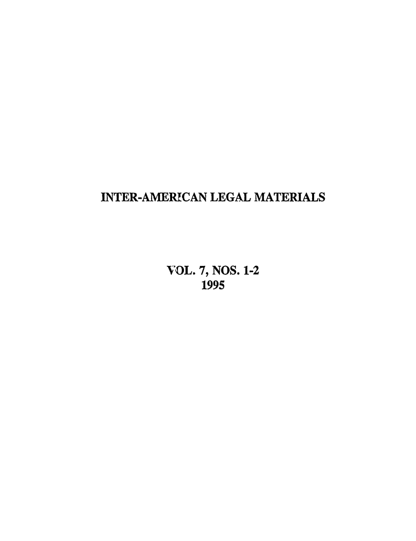 handle is hein.journals/intamlm7 and id is 1 raw text is: INTER-AMERCAN LEGAL MATERIALS
VOL. 7, NOS. 1-2
1995


