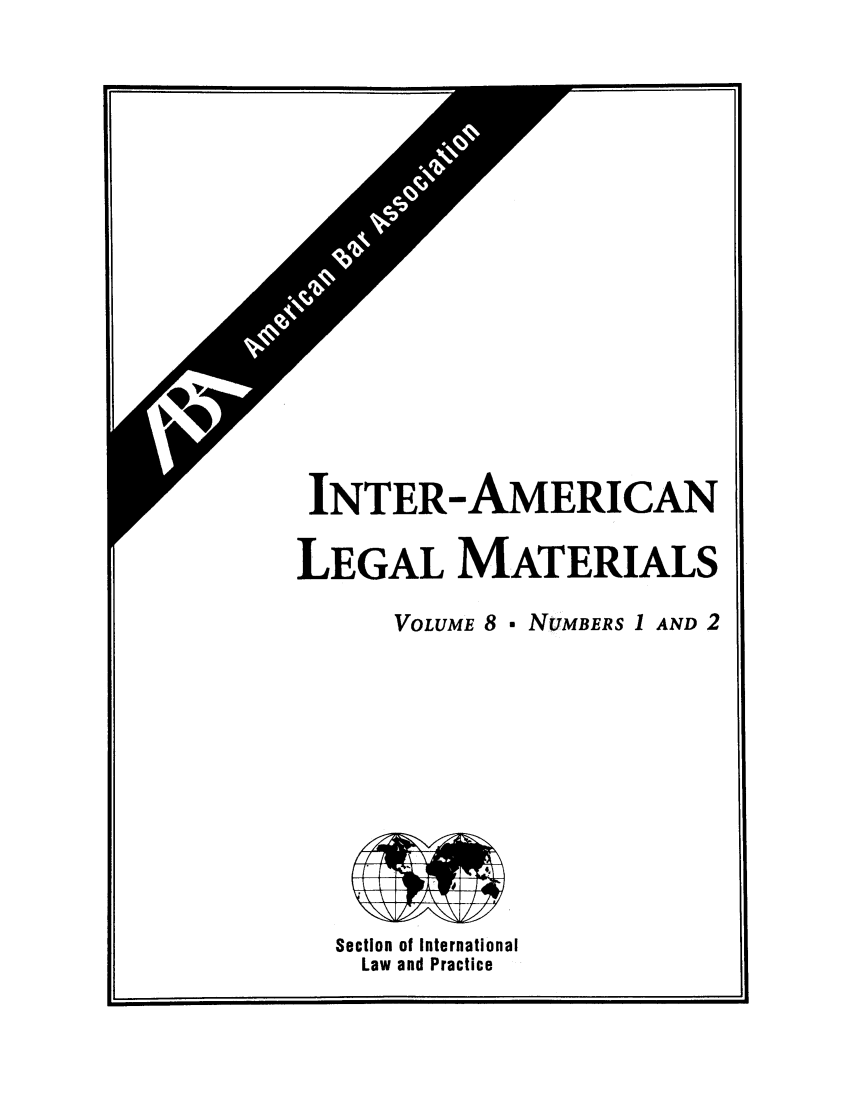 handle is hein.journals/intamlm8 and id is 1 raw text is: INTER-AMERICAN
LEGAL MATERIALS
VOLUME 8  NUMBERS I AND 2

Section of International
Law and Practice


