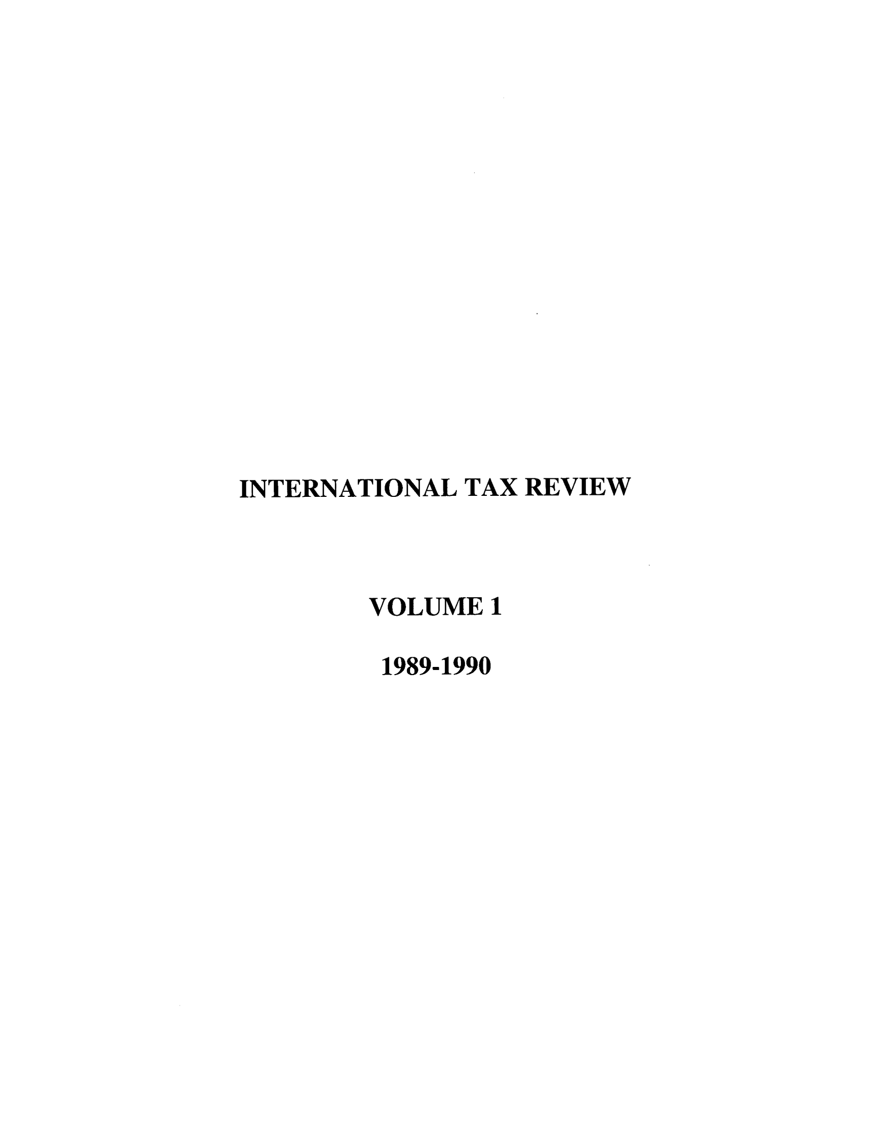 handle is hein.journals/intaxr1 and id is 1 raw text is: INTERNATIONAL TAX REVIEW
VOLUME 1
1989-1990


