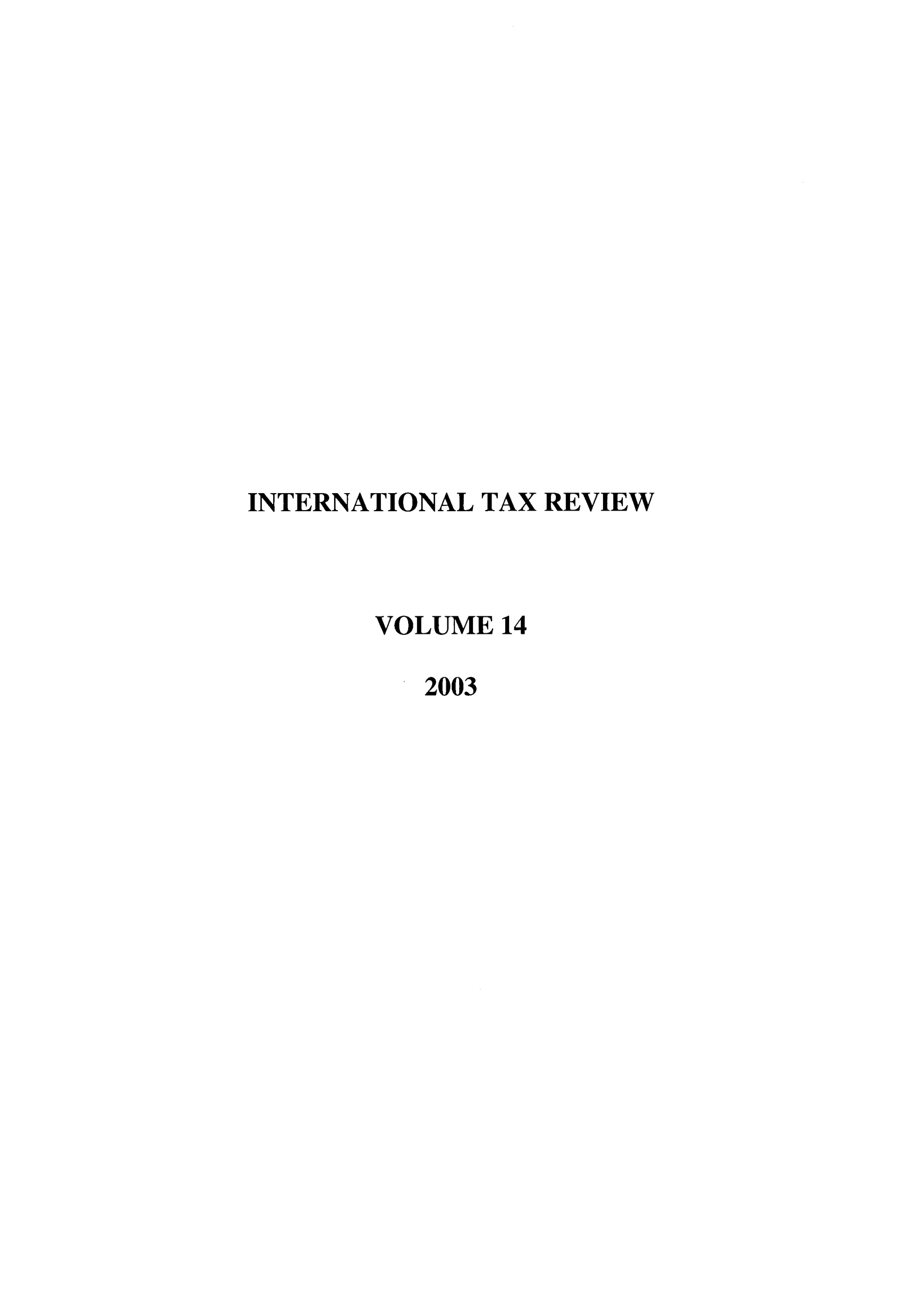 handle is hein.journals/intaxr14 and id is 1 raw text is: INTERNATIONAL TAX REVIEW
VOLUME 14
2003


