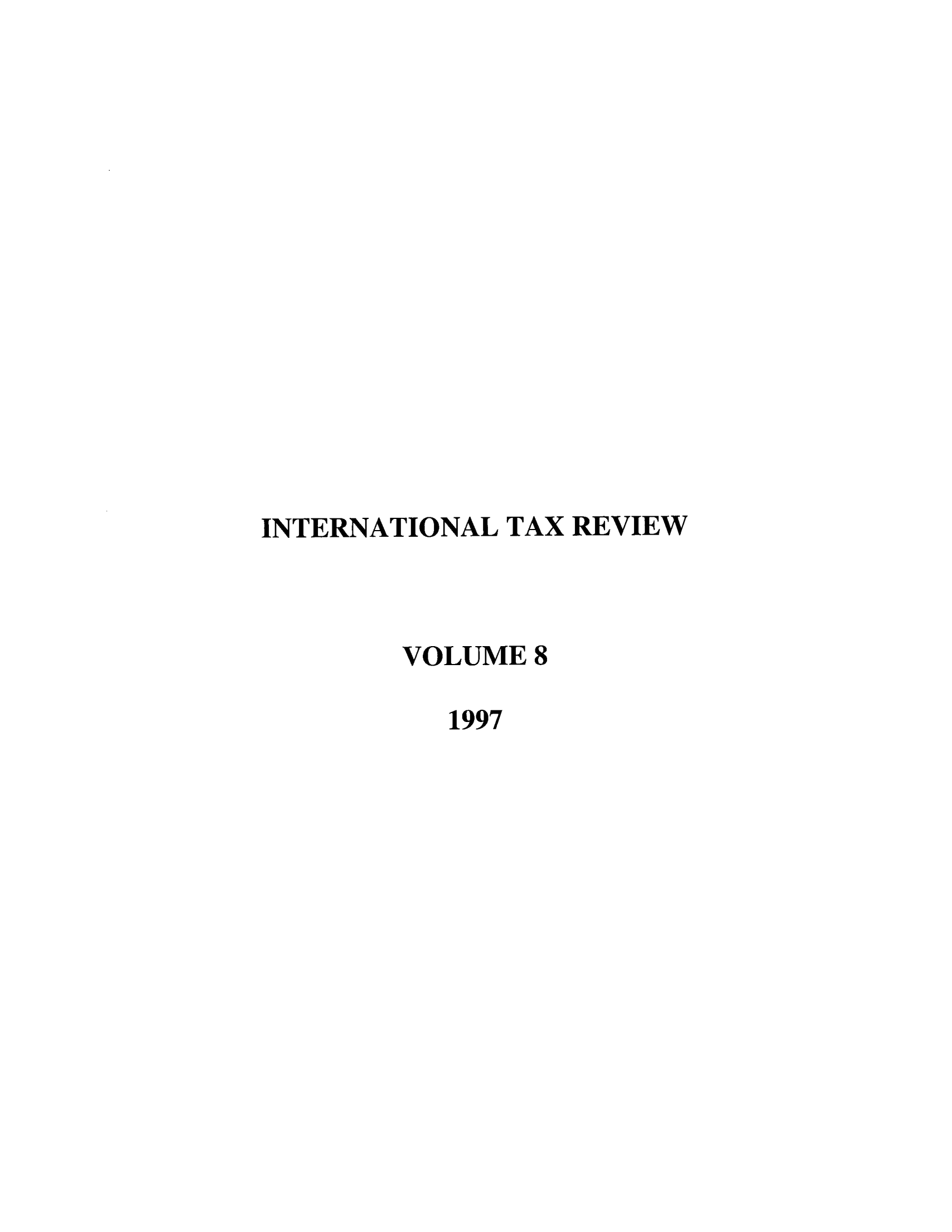 handle is hein.journals/intaxr8 and id is 1 raw text is: INTERNATIONAL TAX REVIEW
VOLUME 8
1997


