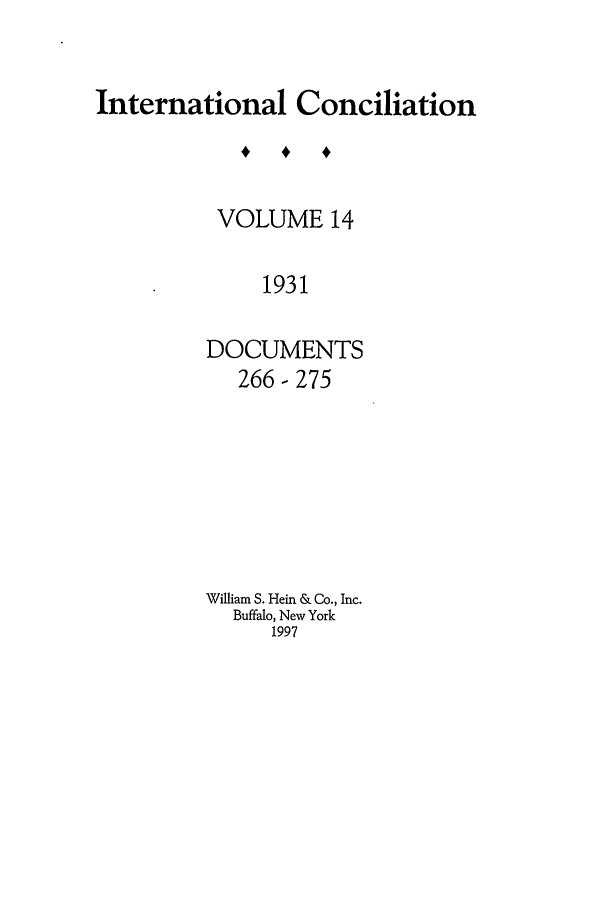 handle is hein.journals/intcon14 and id is 1 raw text is: International Conciliation
VOLUME 14
1931
DOCUMENTS
266- 275

William S. Hein & Co., Inc.
Buffalo, New York
1997


