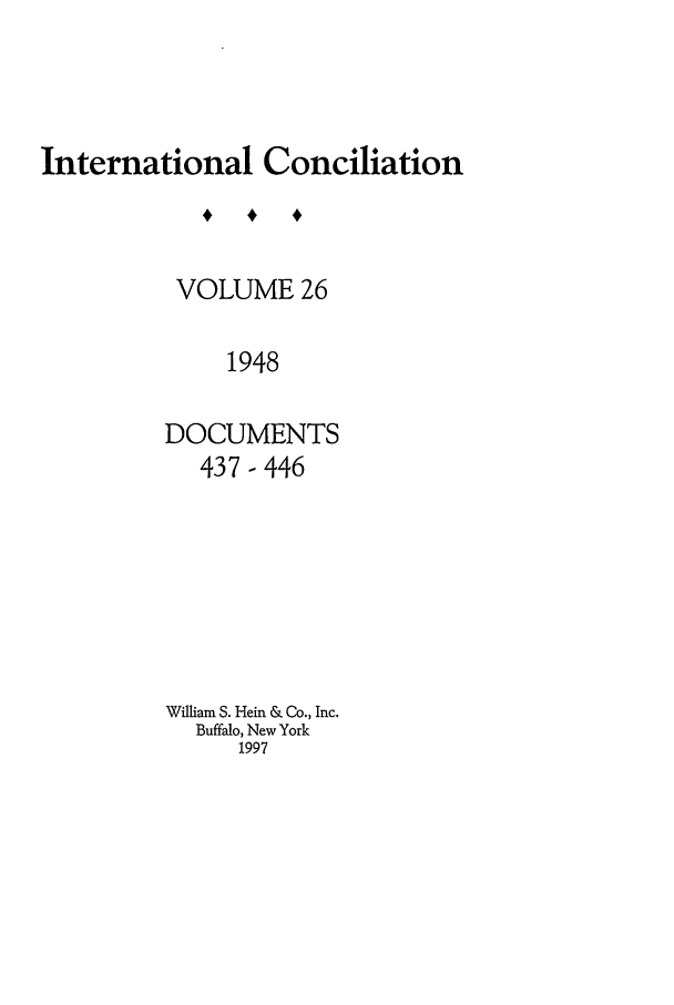 handle is hein.journals/intcon26 and id is 1 raw text is: International Conciliation
VOLUME 26
1948
DOCUMENTS
437-446

William S. Hein & Co., Inc.
Buffalo, New York
1997


