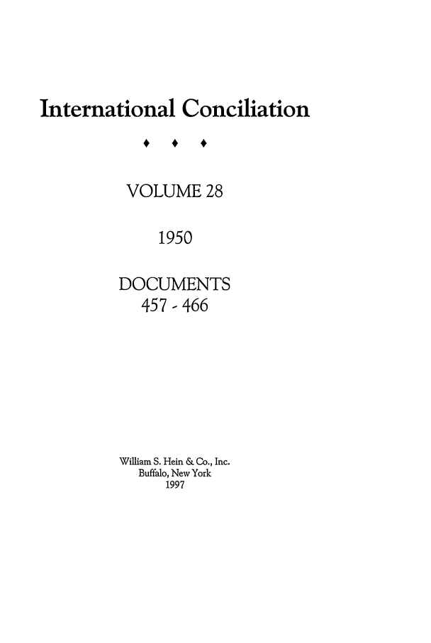 handle is hein.journals/intcon28 and id is 1 raw text is: International Conciliation
VOLUME 28
1950
DOCUMENTS
457-466

William S. Hein & Co., Inc.
Buffalo, New York
1997


