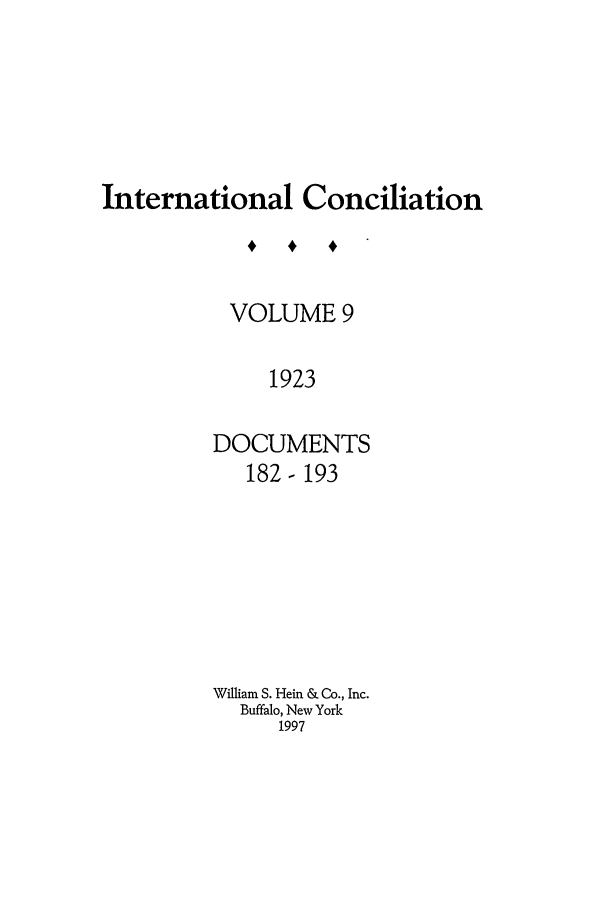 handle is hein.journals/intcon9 and id is 1 raw text is: International Conciliation
VOLUME 9
1923
DOCUMENTS
182-193

William S. Hein & Co., Inc.
Buffalo, New York
1997


