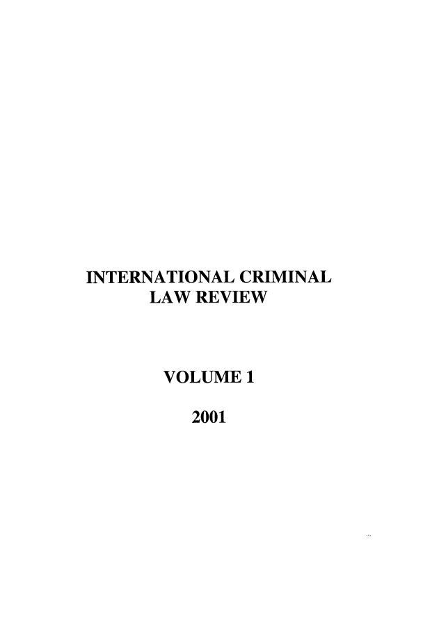 handle is hein.journals/intcrimlrb1 and id is 1 raw text is: INTERNATIONAL CRIMINAL
LAW REVIEW
VOLUME 1
2001


