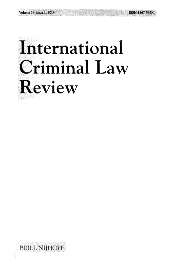 handle is hein.journals/intcrimlrb14 and id is 1 raw text is: Volume 14, Issue 1, 2014

International
Criminal Law
Review

BR ILL NIl HOFF

LSSN 1567-536X


