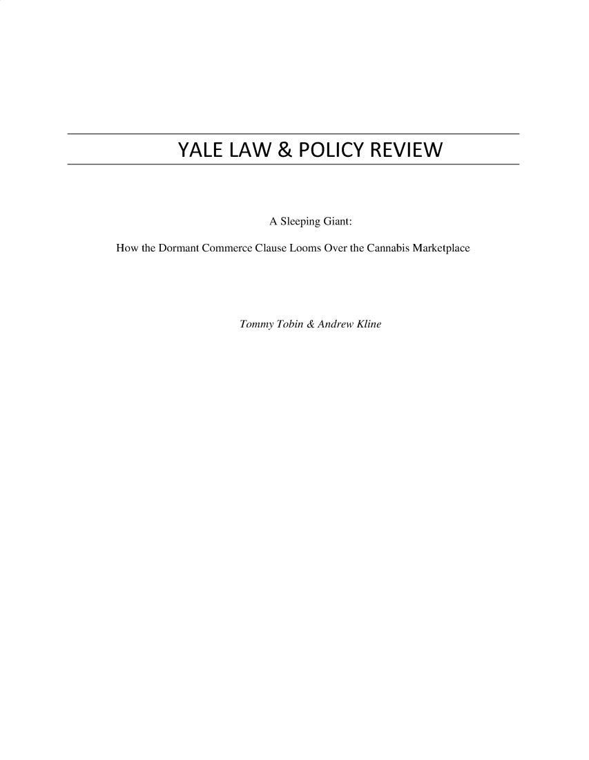 handle is hein.journals/interal2022 and id is 1 raw text is: 











YALE LAW & POLICY REVIEW


                        A Sleeping Giant:

How the Dormant Commerce Clause Looms Over the Cannabis Marketplace





                   Tommy Tobin & Andrew Kline


