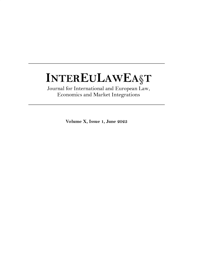 handle is hein.journals/inteulst10 and id is 1 raw text is: 












INTEREULAWEANT
Journal for International and European Law,
   Economics and Market Integrations




      Volume X, Issue 1, June 2023


