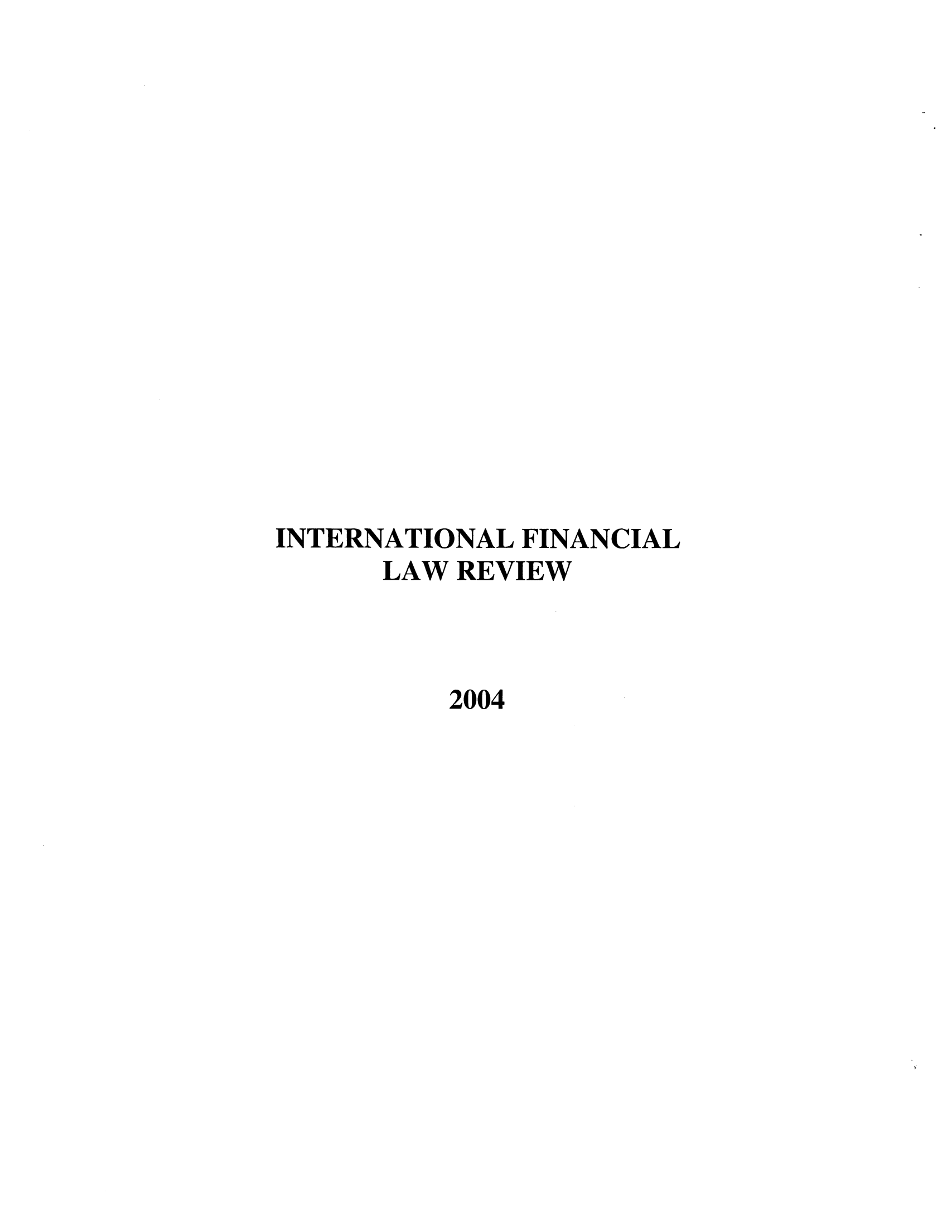 handle is hein.journals/intfinr2004 and id is 1 raw text is: INTERNATIONAL FINANCIAL
LAW REVIEW
2004


