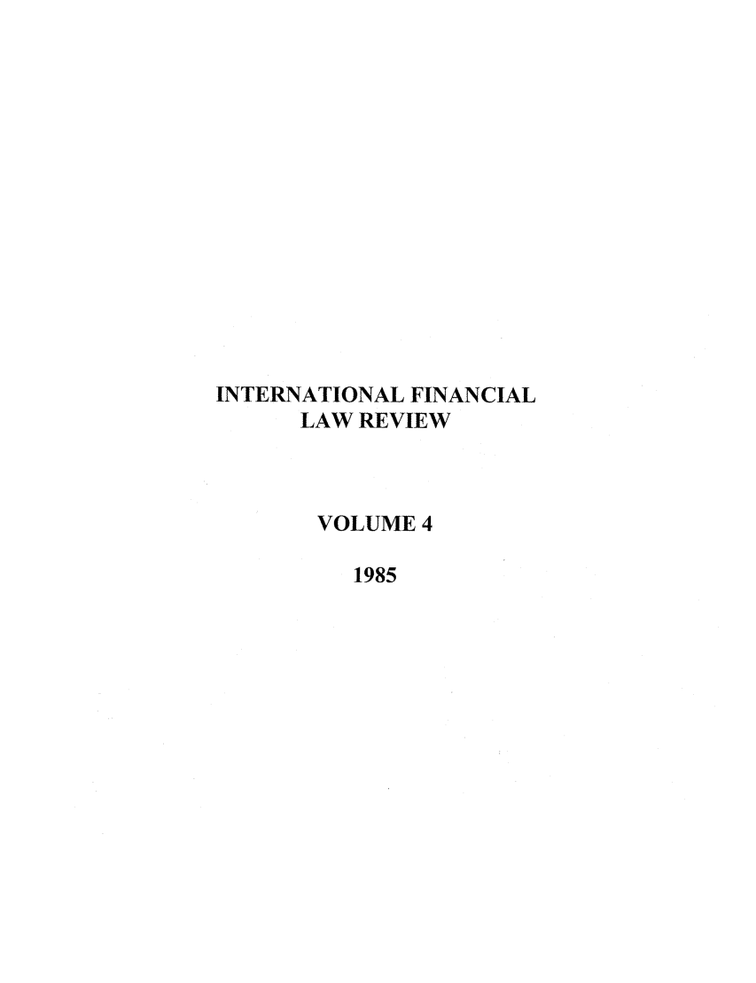 handle is hein.journals/intfinr4 and id is 1 raw text is: INTERNATIONAL FINANCIAL
LAW REVIEW
VOLUME 4
1985


