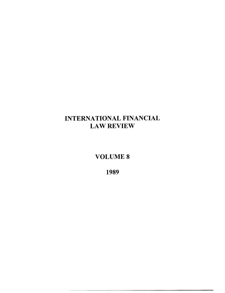 handle is hein.journals/intfinr8 and id is 1 raw text is: INTERNATIONAL FINANCIAL
LAW REVIEW
VOLUME 8
1989


