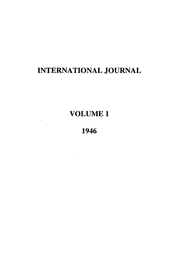 handle is hein.journals/intj1 and id is 1 raw text is: INTERNATIONAL JOURNAL
VOLUME 1
1946


