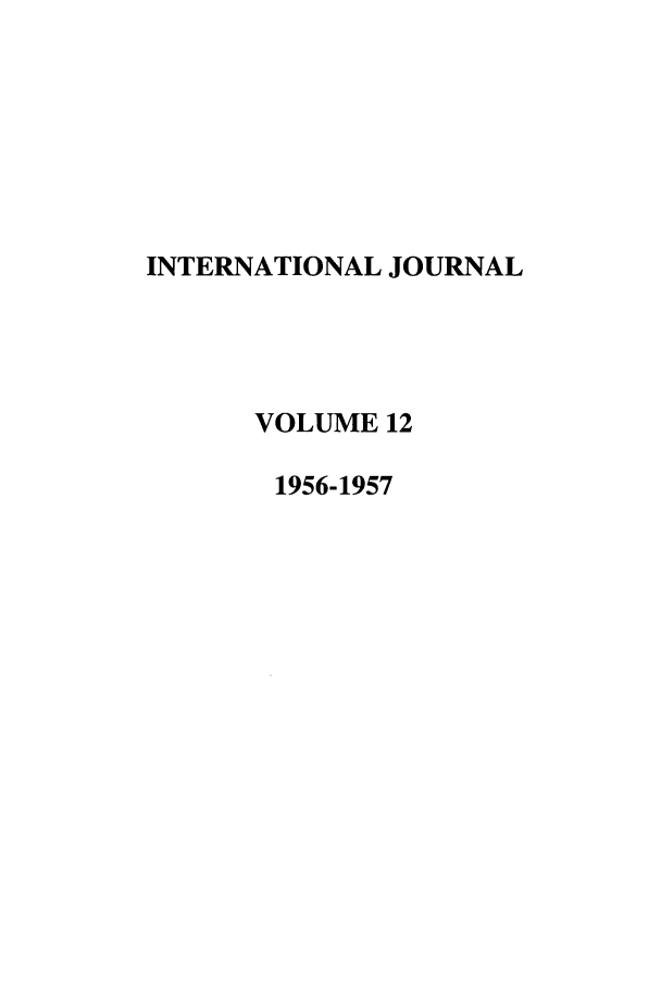 handle is hein.journals/intj12 and id is 1 raw text is: INTERNATIONAL JOURNAL
VOLUME 12
1956-1957


