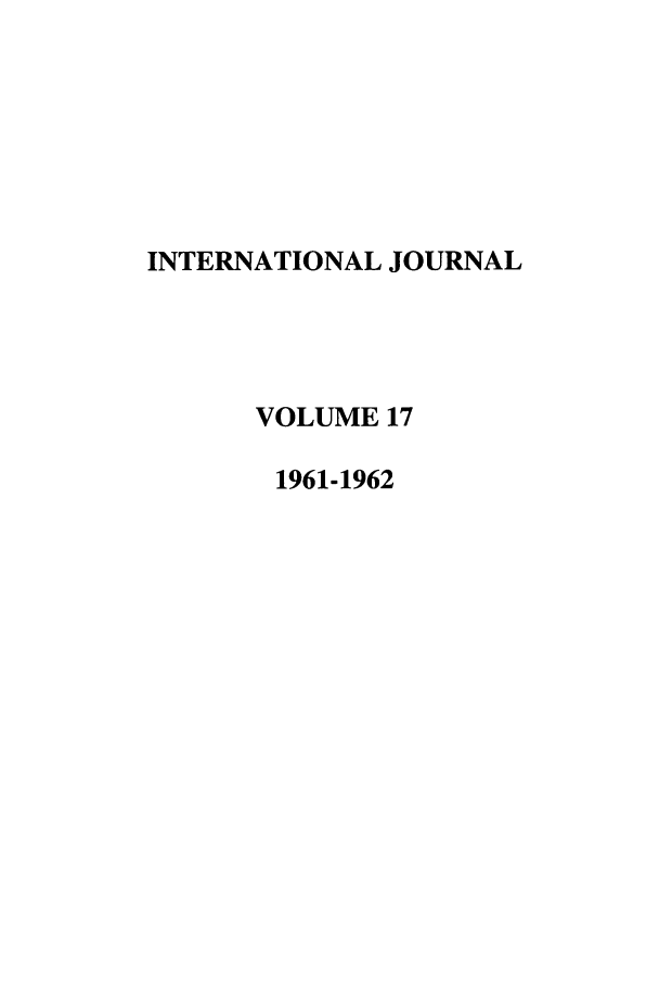 handle is hein.journals/intj17 and id is 1 raw text is: INTERNATIONAL JOURNAL
VOLUME 17
1961-1962


