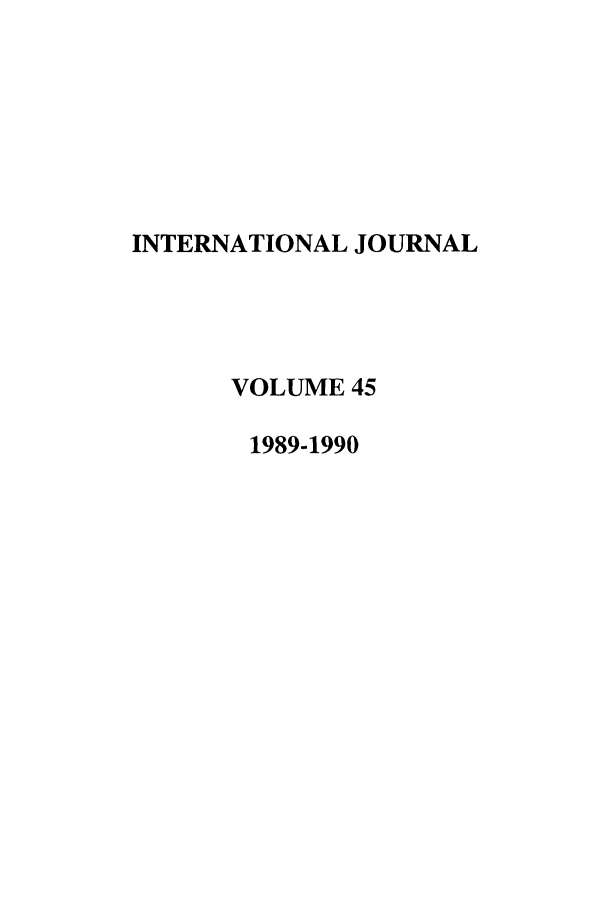 handle is hein.journals/intj45 and id is 1 raw text is: INTERNATIONAL JOURNAL
VOLUME 45
1989-1990


