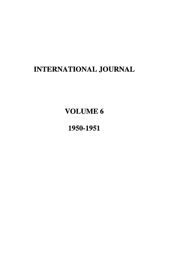 handle is hein.journals/intj6 and id is 1 raw text is: INTERNATIONAL JOURNAL
VOLUME 6
1950-1951


