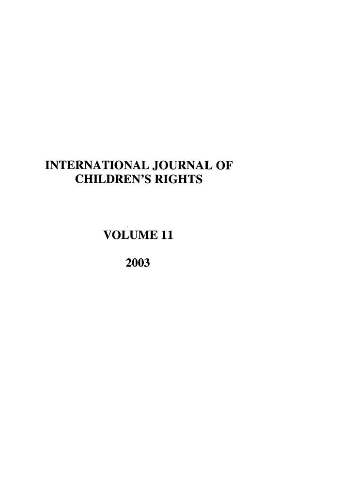 handle is hein.journals/intjchrb11 and id is 1 raw text is: INTERNATIONAL JOURNAL OF
CHILDREN'S RIGHTS
VOLUME 11
2003



