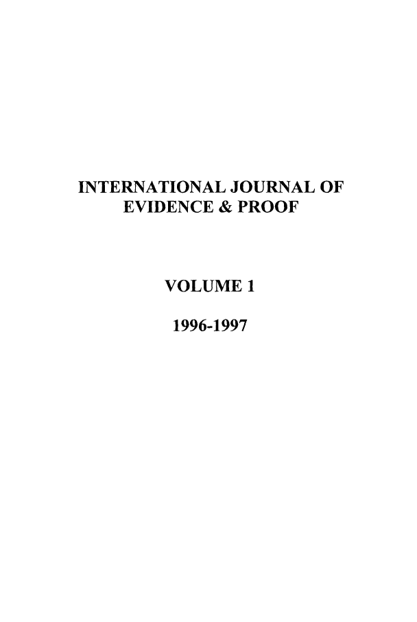 handle is hein.journals/intjevp1 and id is 1 raw text is: INTERNATIONAL JOURNAL OF
EVIDENCE & PROOF
VOLUME 1
1996-1997



