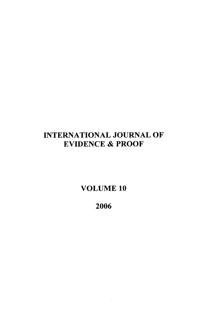 handle is hein.journals/intjevp10 and id is 1 raw text is: INTERNATIONAL JOURNAL OF
EVIDENCE & PROOF
VOLUME 10
2006


