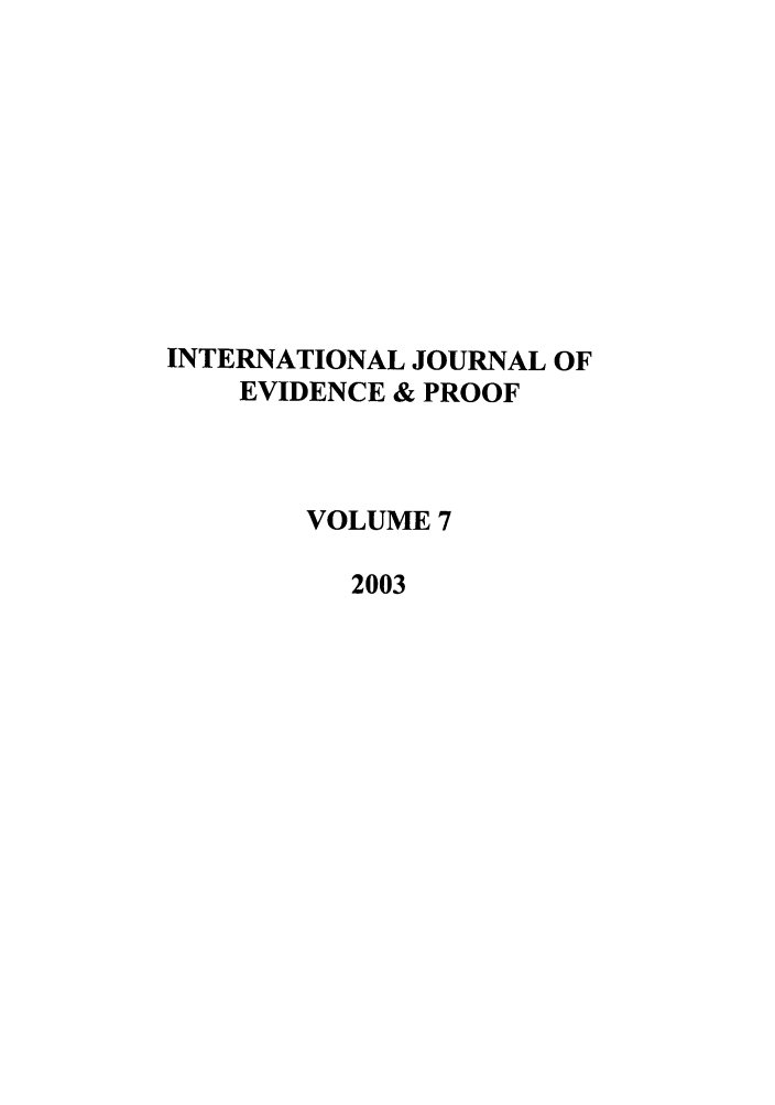 handle is hein.journals/intjevp7 and id is 1 raw text is: INTERNATIONAL JOURNAL OF
EVIDENCE & PROOF
VOLUME 7
2003


