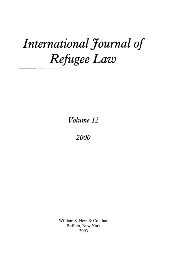 handle is hein.journals/intjrl12 and id is 1 raw text is: International
Refugee

Journal of
Law

Volume 12
2000
William S. Hein & Co., Inc.
Buffalo, New York
2003


