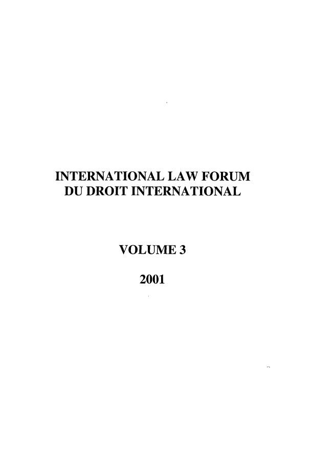 handle is hein.journals/intlfddb3 and id is 1 raw text is: INTERNATIONAL LAW FORUM
DU DROIT INTERNATIONAL
VOLUME 3
2001


