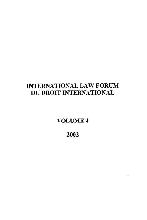 handle is hein.journals/intlfddb4 and id is 1 raw text is: INTERNATIONAL LAW FORUM
DU DROIT INTERNATIONAL
VOLUME 4
2002


