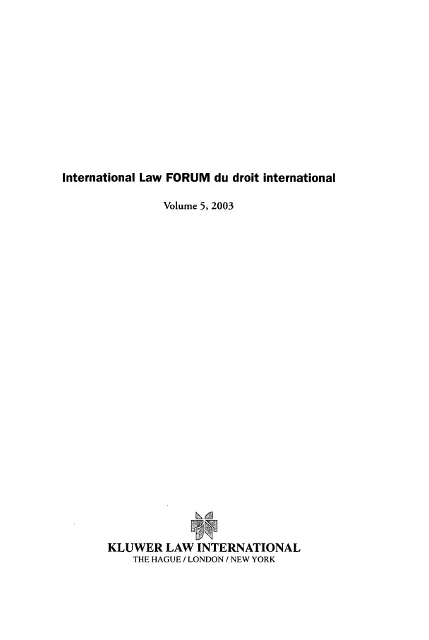 handle is hein.journals/intlfddb5 and id is 1 raw text is: International Law FORUM du droit international

Volume 5, 2003
KLUWER LAW INTERNATIONAL
THE HAGUE / LONDON / NEW YORK


