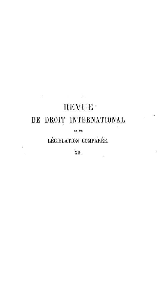 handle is hein.journals/intllegcomp12 and id is 1 raw text is: REVUE
DE DROIT INTERNATIONAL
ET DE
LEGISLATION COMPA RE
XII.


