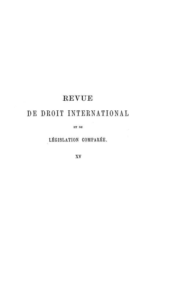 handle is hein.journals/intllegcomp15 and id is 1 raw text is: REVUE
DE DROIT INTERNATIONAL
ET DE
L1GISLATION COMPAR1lE.
xv


