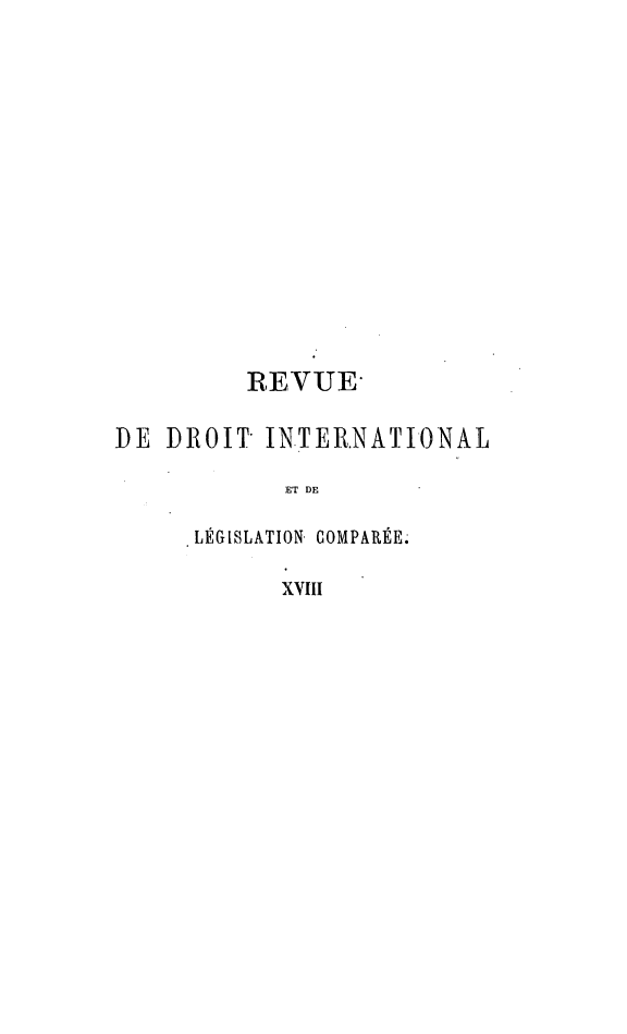 handle is hein.journals/intllegcomp18 and id is 1 raw text is: REVUE
DE DROIT INTER.NATIONAL
ET DE
LÉGI SLATION. COMPARÉE.
XVIII


