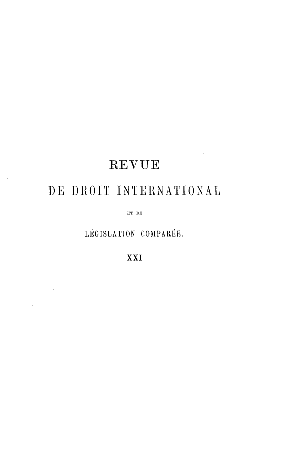 handle is hein.journals/intllegcomp21 and id is 1 raw text is: REVUE
DE DROIT INTERNATIONAL
ET DE
LÉGISLATION  COMPARÉE.
XXI


